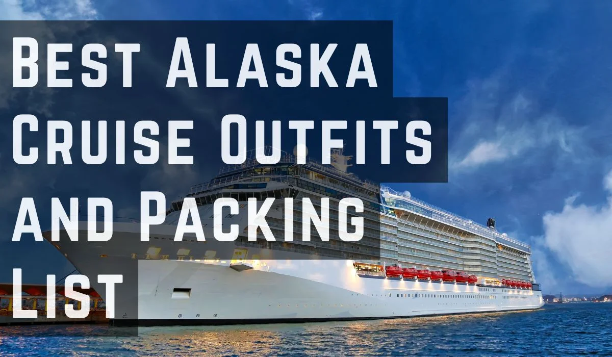 Best Alaska Cruise Outfits and Packing List